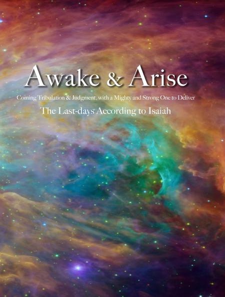Awake and Arise - Coming Tribulation and Judgement, With a Mighty and Strong One to Deliver. The Last-days According to Isaiah.
