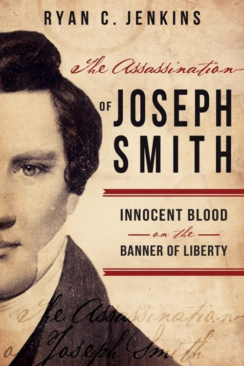 The Assassination of Joseph Smith; Innocent Blood on the Banner of Liberty