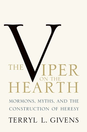 THE VIPER ON THE HEARTH - Mormons, Myths, and the Construction of Heresy