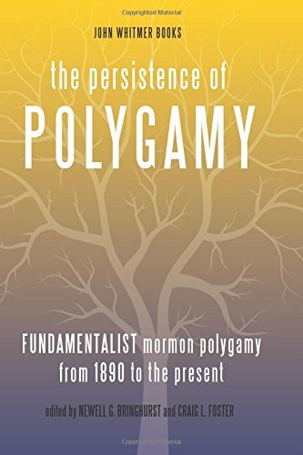 The Persistence of Polygamy, Vol. 3; Fundamentalist Mormon Polygamy from 1890 to the Present