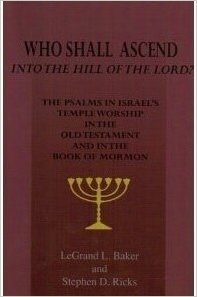 Who Shall Ascend Into the Hill of the Lord - The Psalms in Israels Temple Worship in the Old Testament and in the Book of Mormon