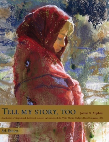 Tell My Story, Too - A Collection of Biographical Sketches of Pioneers and Rescuers of the Willie, Martin, Hodgett, Hunt Companies 1856