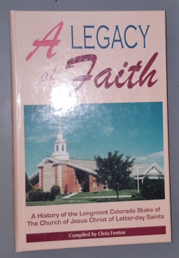 A Legacy of Faith; A History of the Longmont Colorado Stake of the Church of Jesus Christ of Latter-day Saints