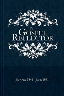 The Gospel Reflector: (Reprint) In Which the Doctrine of the Church of Jesus Christ of Latter-Day Saints Is Set Forth, and Scripture Evidence Adduced to Establish It