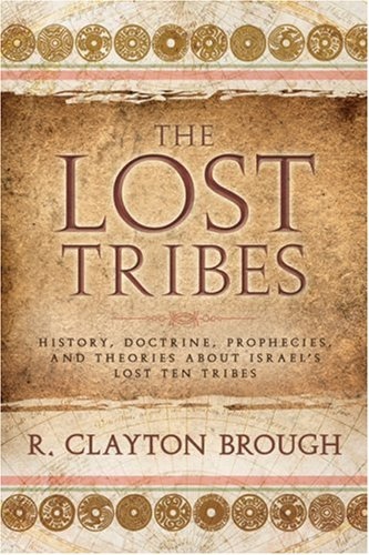 THE LOST TRIBES - History, Doctrine, Prophecies & Theories about Israel's Lost Ten Tribes