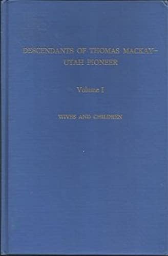 Descendants of Thomas Mackay - Utah Pioneer. Volume I; Wives and Children