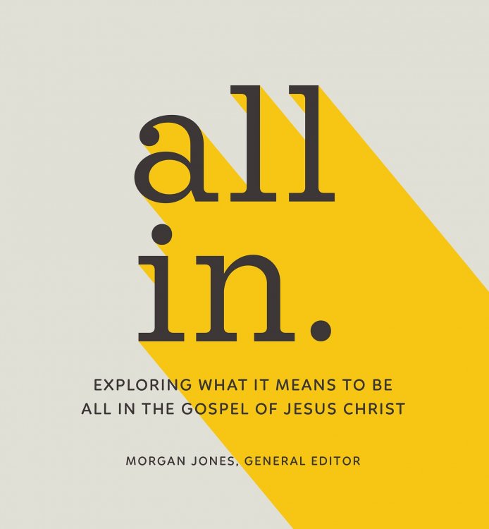 All In; Exploring What it Means to be all in the Gospel of Jesus Christ