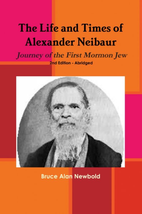 The Life and Times of Alexander Neibaur - Journey of the First Mormon Jew - 2Nd Edition - Abridged