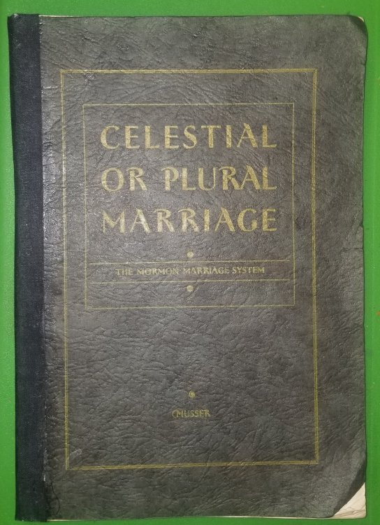 CELESTIAL OR PLURAL MARRIAGE; A digest of the Mormon Marriage System as Established by God Through the Prophet Joseph Smith