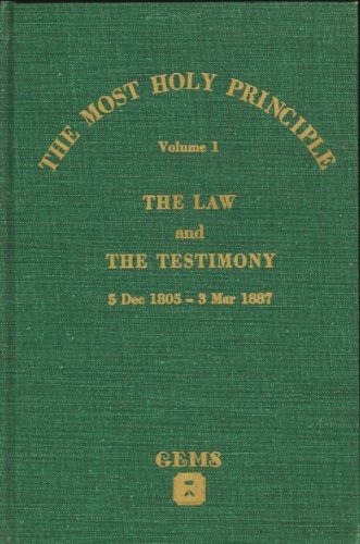 THE MOST HOLY PRINCIPLE - Vol 1 - The Law and the Testimony, 5 Dec 1805 - 3 Mar 1887