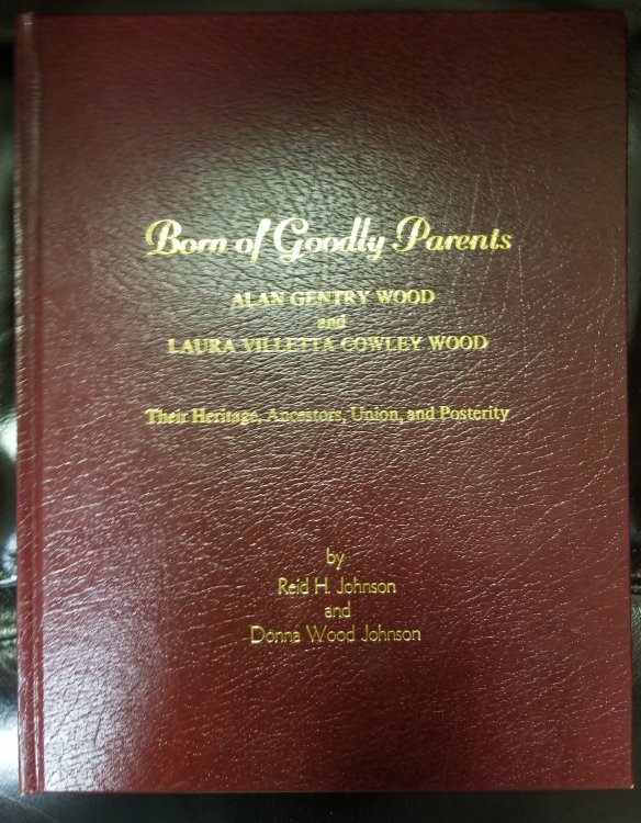 Born of goodly parents : Alan Gentry Wood and Laura Villetta Cowley Wood : their heritage, ancestors, union and posterity
