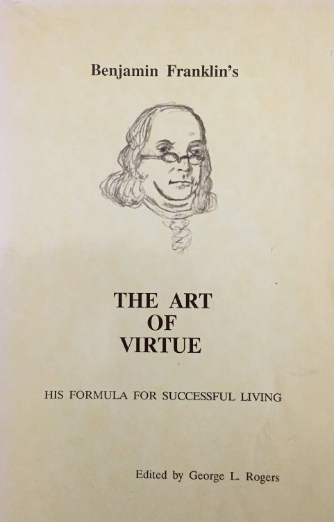 Benjamin Franklin's the Art of Virtue; His Formula for Successful Living