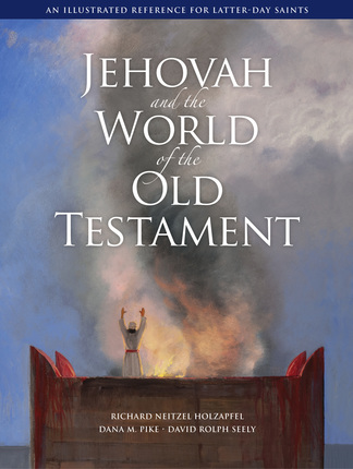 Jehovah and the World of the Old Testament - An Illustrated Reference for Latter-Day Saints