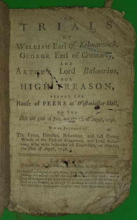 The trials of William Earl of Kilmarnock, George Earl of Cromartie and Arthur Lord Balmerino for high treason: before the House of Peers, at Westminster Hall, on the 28th and 30th of July and the first of August, 1746 : with an account of the lives, families, behaviour, and last dying words of the E