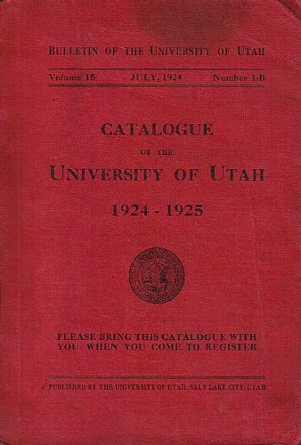 Catalogue of the University of Utah 1923-24, Vol.14, No.1-B July, 1923 Bulletin of the University of Utah