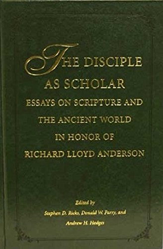 THE DISCIPLE AS SCHOLAR - Essays on Scripture and the Ancient World in Honor of Richard Lloyd Anderson