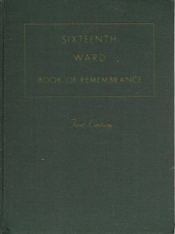 Book of Remembrance of Sixteenth Ward, Riverside Stake, First Century - Church of Jesus Christ of Latter-Day Saints