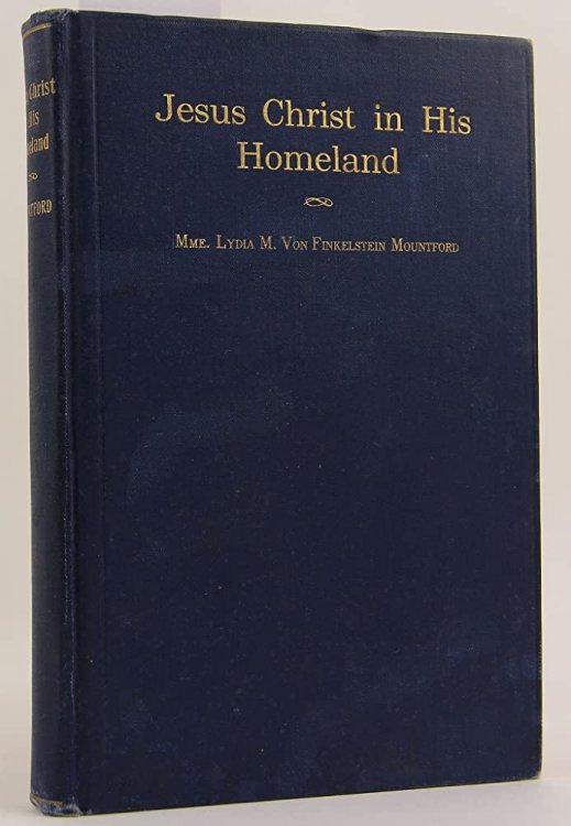 Jesus Christ in His Homeland; Lectures by Mme. Lydia M. Von Finkelstein Mountford, Stenographically Reported