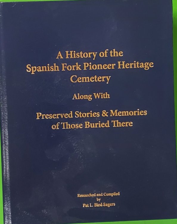 A history of the Spanish Fork Pioneer Heritage Cemetery : along with preserved stories and memories of those buried there