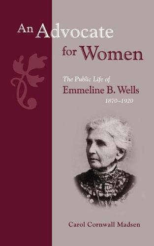AN ADVOCATE FOR WOMEN - The Public Life of Emmeline B. Wells, 1870-1920 (Biographies in Latter-Day Saint History) (Biographies in Latter-Day Saint History)