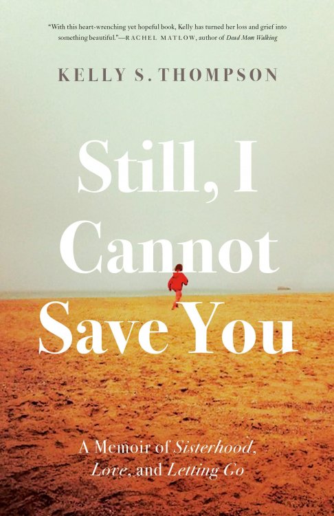 Still, I Cannot Save You A Memoir of Sisterhood, Love, and Letting Go