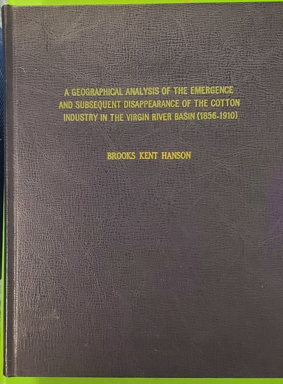 A Geographical Analysis of the Emergence and Subsequent Disappearance of the Cotton Industry in the Virgin River Basin [Utah] (1856-1910)