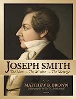 Joseph Smith, The Man, The Mission, The Message