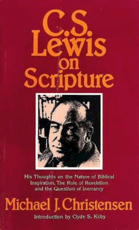C. S. Lewis on Scripture; His Thoughts on the Nature of Biblical Inspiration, the Role of Revelation and the Question of Inerrancy