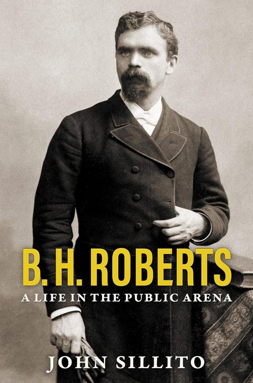 B. H. Roberts; A Life in the Public Arena