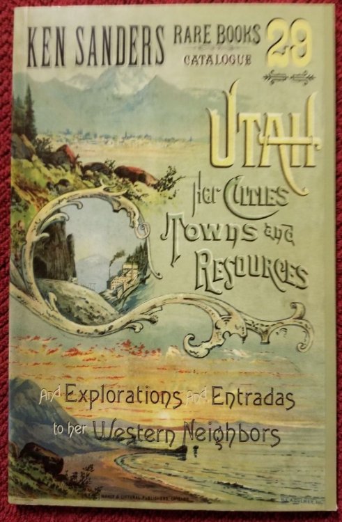 Ken Sanders Rare Books Catalogue 29 - Utah, Her Cities, Towns, and Resources and Explorations and Entradas to Her Western Neighbors