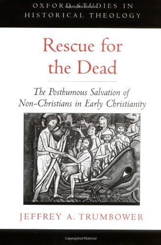 Rescue for the Dead; The Posthumous Salvation of Non-Christians in Early Christianity