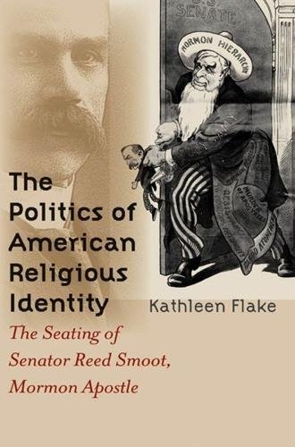 The Politics of American Religious Identity; The Seating of Senator Reed Smoot, Mormon Apostle