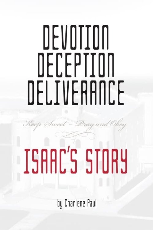 Devotion, Deception, Deliverance; Keep Sweet - Pray and Obey Isaac's Story