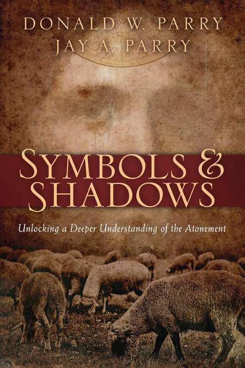 Symbols and Shadows - Unlocking a Deeper Understanding of the Atonement