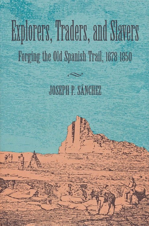 Explorers, Traders, and Slavers; Forging the Old Spanish Trail, 1678-1850