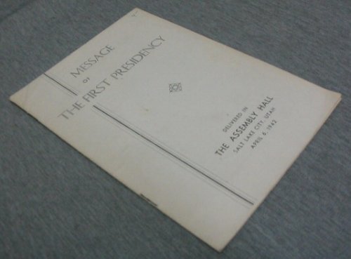 Message of the First Presidency - Delivered in the Assembly Hall Salt Lake City April 6, 1942