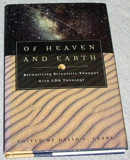 OF HEAVEN AND EARTH RECONCILING SCIENTIFIC THOUGHT WITH LDS THEOLOGY