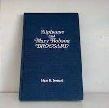 ALPHONSE AND MARY HOBSON BROSSARD; Their life in pioneer America with photographs, stories and genealogies of their families, ancestors and descendants.