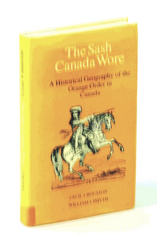 The Sash Canada Wore: A Historical Geography of the Orange Order in Canada