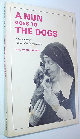A Nun Goes to the Dogs: A Biography of Mother Cecilia Mary, O.S.B.