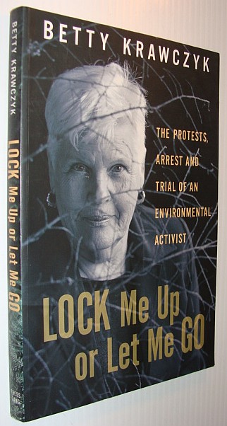 Lock Me Up or Let Me Go: The Protests, Arrest and Trial of an Environmental Activist