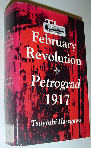 The February Revolution: Petrograd, 1917 (Publications on Russia and Eastern Europe of the School of International Studies - Volume 9)