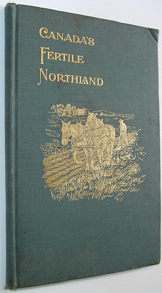 Canada's Fertile Northland - A Glimpse of the Enormous Resources of Part of the Unexplored Regions of the Dominion