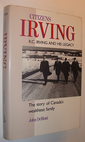 Citizens Irving: K.C. Irving and His Legacy - The Story of Canada's Wealthiest Family