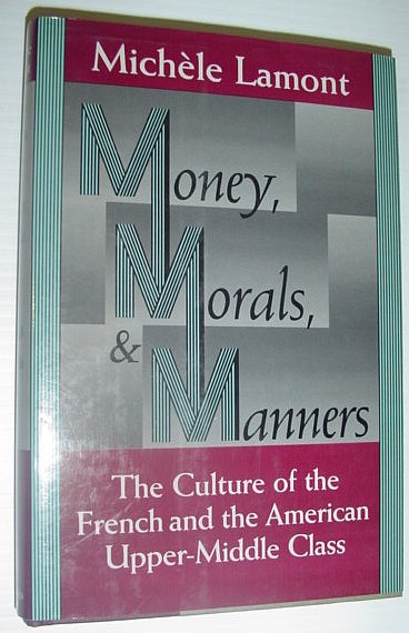 Money, Morals, and Manners: The Culture of the French and American Upper-Middle Class
