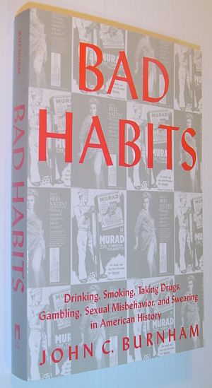 Bad Habits: Drinking, Smoking, Taking Drugs, Gambling, Sexual Misbehavior, and Swearing in American History
