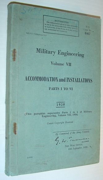 Military Engineering, Volume VII: Accommodation and Installations, Parts I to VI, 1950 - WO Code No. 8467 *RESTRICTED*