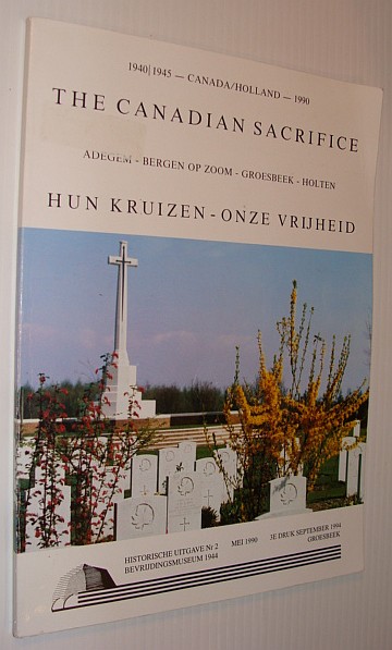 The Canadian Sacrifice/Hun Kruizen - Onze Vrijheid: Adegem, Bergen Op Zoom, Groesbeek, Holten