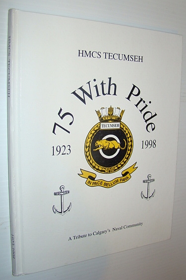 HMCS Tecumseh - 75 (Years) With Pride, 1923-1998 - A Tribute to Calgary's Naval Community