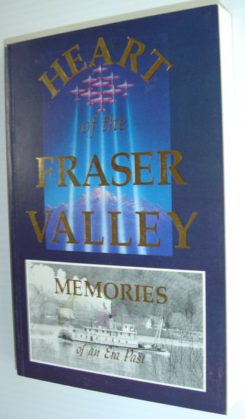 The Heart of the Fraser Valley - Memories of an Era Past